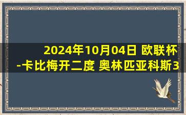 2024年10月04日 欧联杯-卡比梅开二度 奥林匹亚科斯3-0完胜布拉加